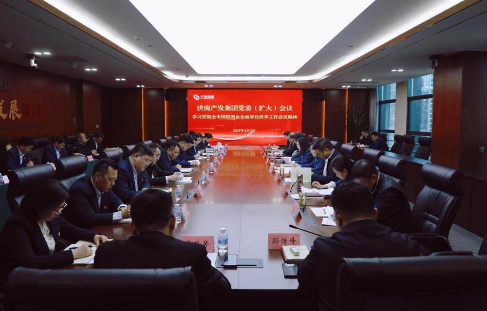 濟南產發集團召開黨委擴大會議  專題部署貫徹落實全市國資國企全面深化改革工作會議精神